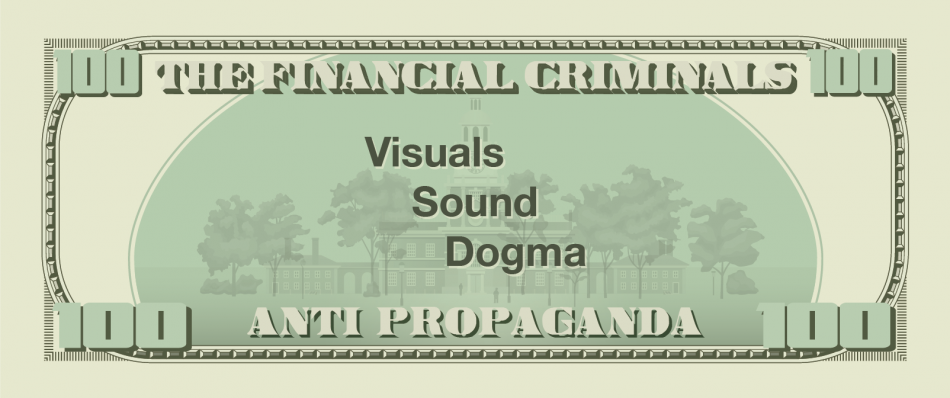 The Financial Criminals - Visuals. Sound. Dogma. - Anti Propaganda